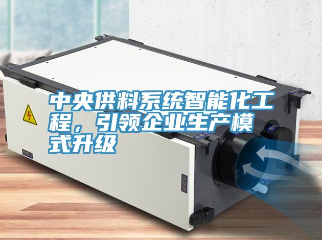 中央供料系统智能化工程，引领企业生产模式升级