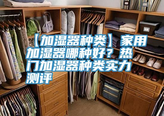 【加湿器种类】家用加湿器哪种好？热门加湿器种类实力测评