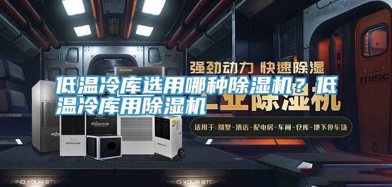 低温冷库选用哪种猫咪成人官网？低温冷库用猫咪成人官网