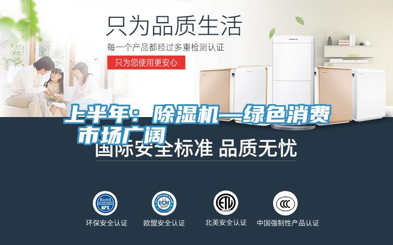 上半年：猫咪成人官网—绿色消费 市场广阔