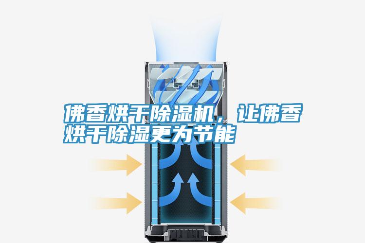 佛香烘干猫咪成人官网，让佛香烘干除湿更为节能