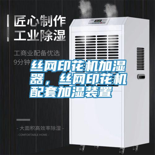 丝网印花机加湿器，丝网印花机配套加湿装置