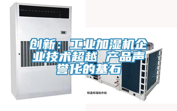 创新：工业加湿机企业技术超越 产品声誉化的基石