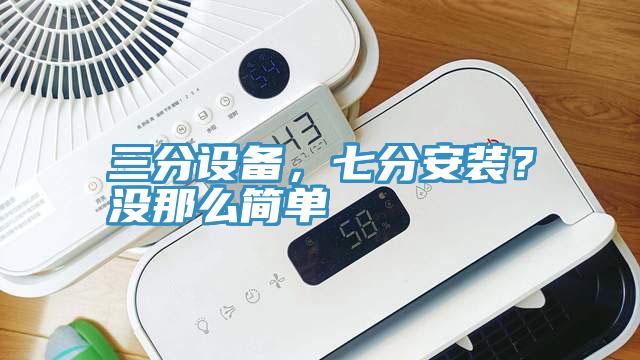 三分设备，七分安装？没那么简单