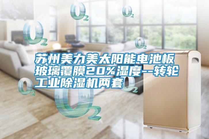 苏州美力美太阳能电池板玻璃覆膜20%湿度--转轮工业猫咪成人官网两套