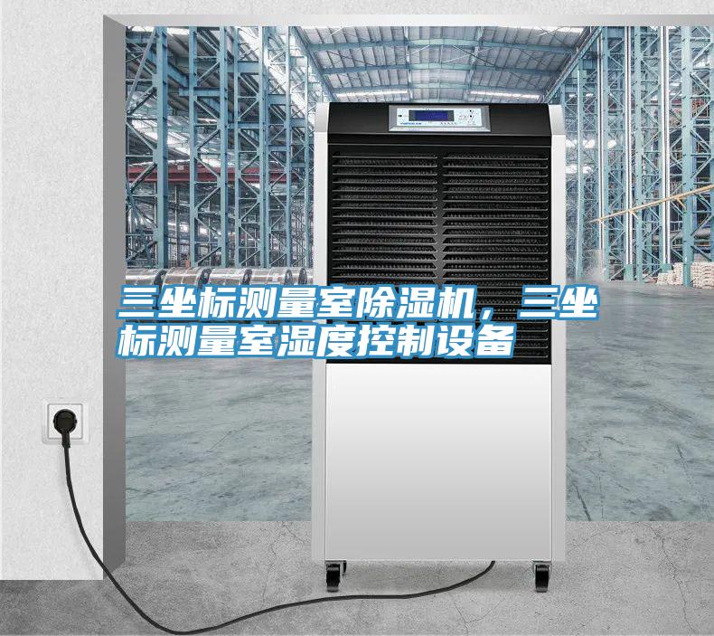 三坐标测量室猫咪成人官网，三坐标测量室湿度控制设备