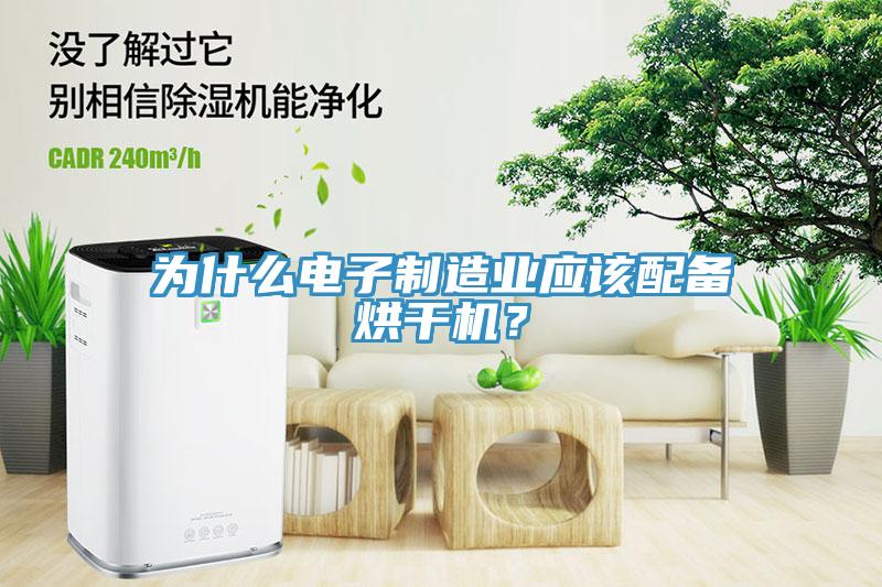 为什么电子制造业应该配备烘干机？