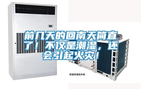 前几天的回南天简直了！不仅是潮湿，还会引起火灾！