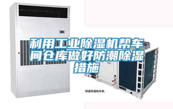 利用工业猫咪成人官网帮车间仓库做好防潮除湿措施