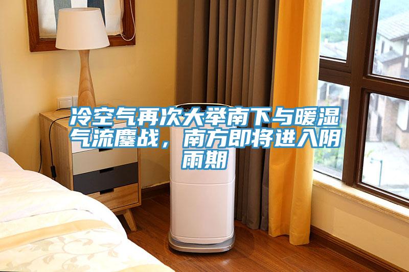 冷空气再次大举南下与暖湿气流鏖战，南方即将进入阴雨期