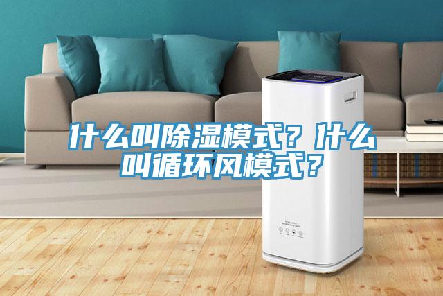 什么叫除湿模式？什么叫循环风模式？