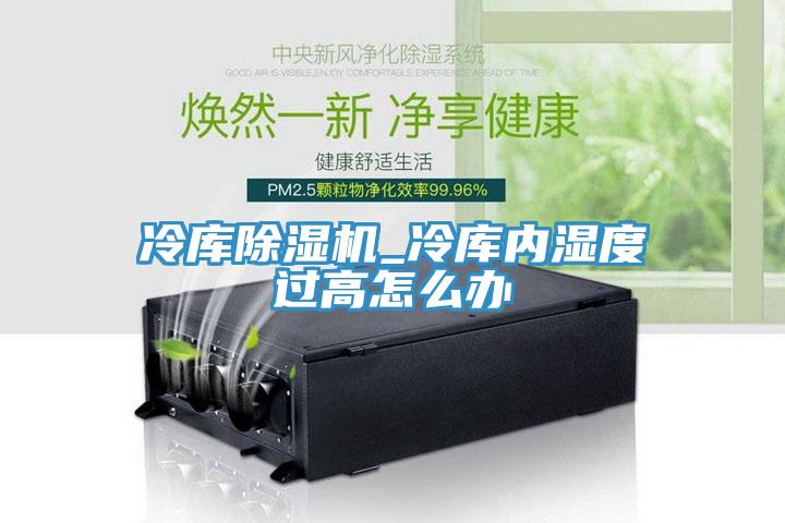 冷库猫咪成人官网_冷库内湿度过高怎么办