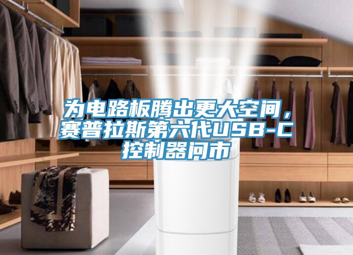 为电路板腾出更大空间，赛普拉斯第六代USB-C控制器问市