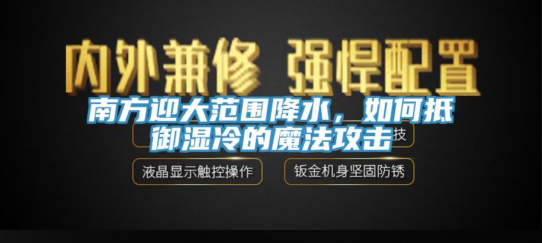 南方迎大范围降水，如何抵御湿冷的魔法攻击