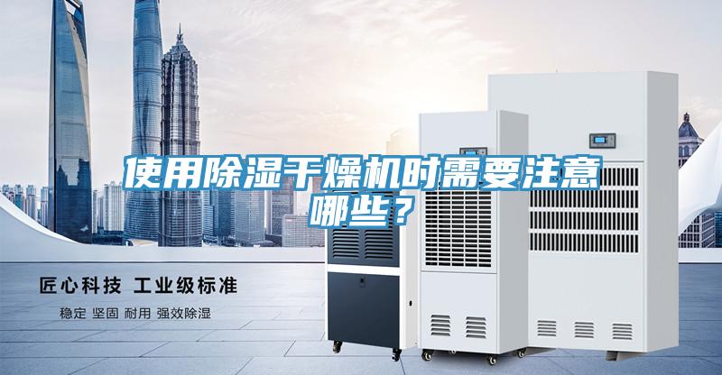 使用除湿干燥机时需要注意哪些？