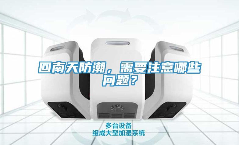 回南天防潮，需要注意哪些问题？