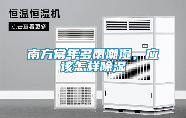 南方常年多雨潮湿，应该怎样除湿
