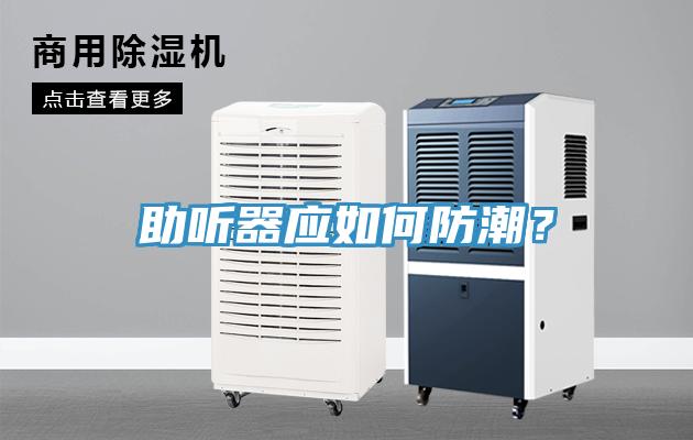助听器应如何防潮？