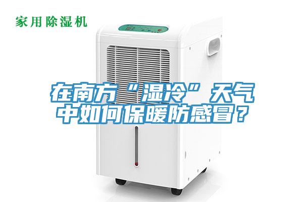 在南方“湿冷”天气中如何保暖防感冒？