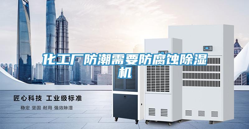 化工厂防潮需要防腐蚀猫咪成人官网