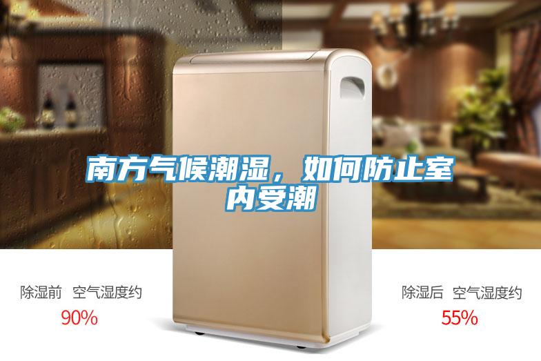 南方气候潮湿，如何防止室内受潮