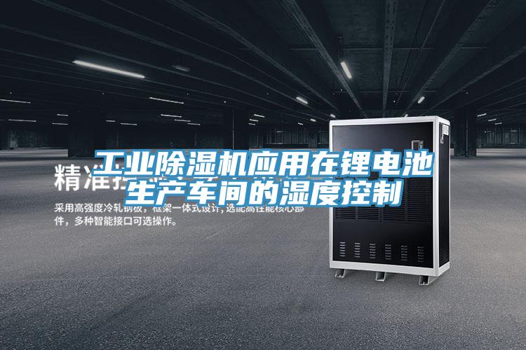 工业猫咪成人官网应用在锂电池生产车间的湿度控制