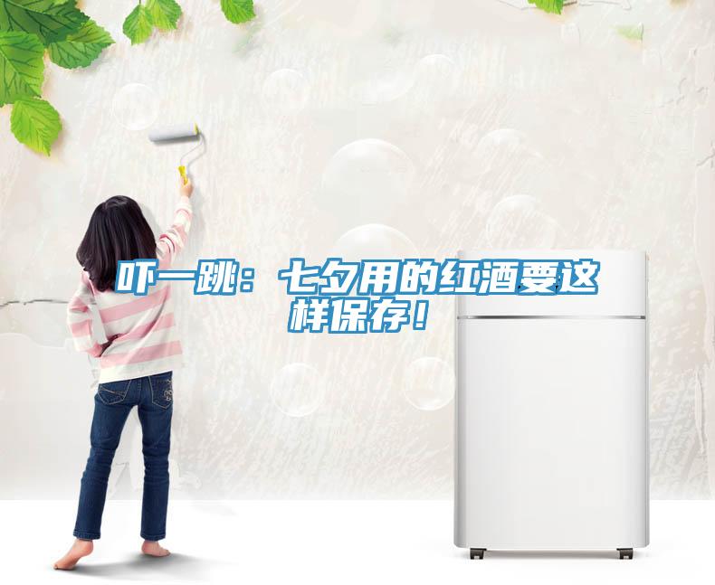 吓一跳：七夕用的红酒要这样保存！