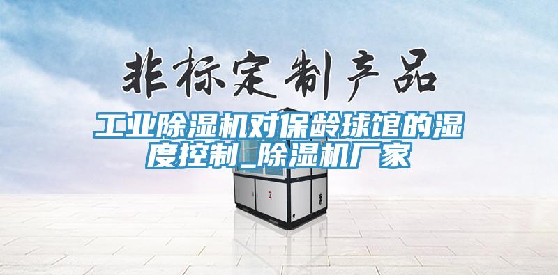 工业猫咪成人官网对保龄球馆的湿度控制_猫咪成人官网厂家