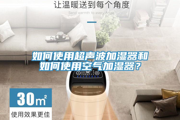 如何使用超声波加湿器和如何使用空气加湿器？