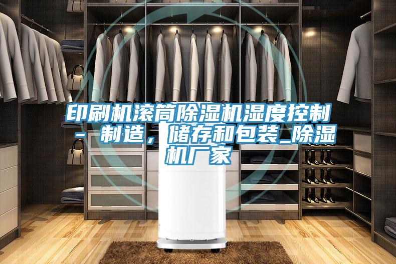 印刷机滚筒猫咪成人官网湿度控制 - 制造，储存和包装_猫咪成人官网厂家
