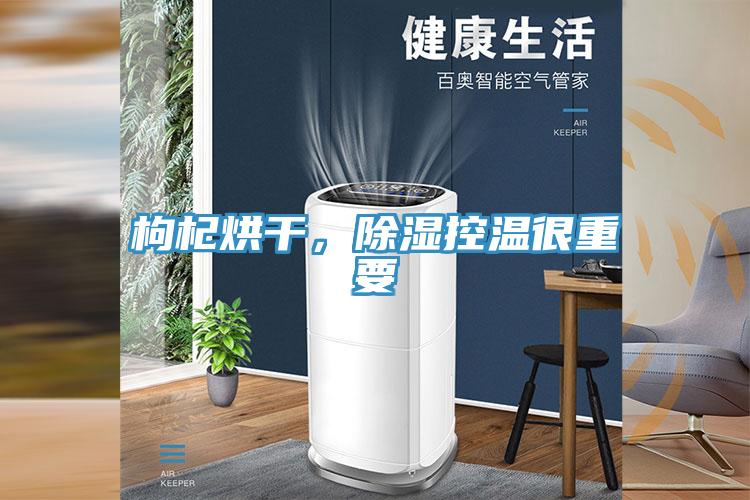 枸杞烘干，除湿控温很重要