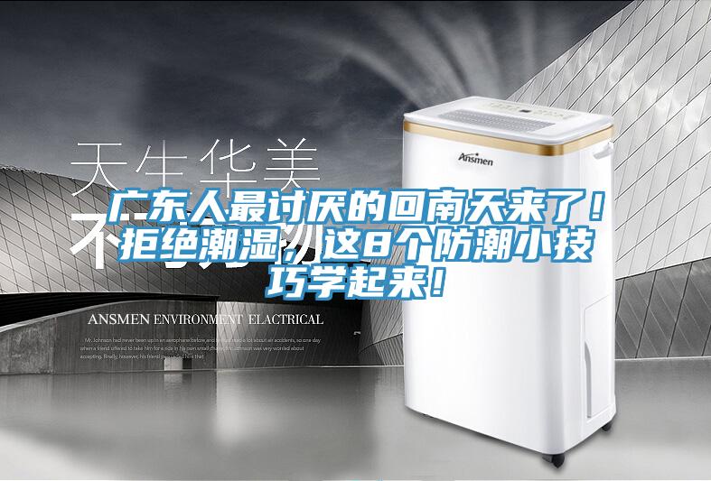 广东人最讨厌的回南天来了！拒绝潮湿，这8个防潮小技巧学起来！