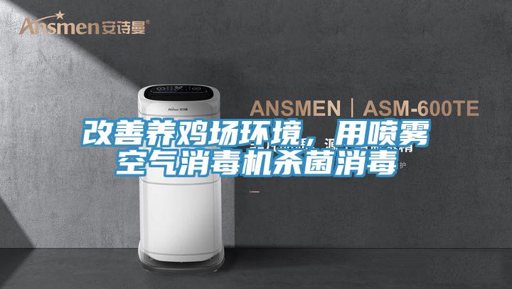 改善养鸡场环境，用喷雾空气消毒机杀菌消毒