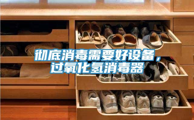 彻底消毒需要好设备，过氧化氢消毒器