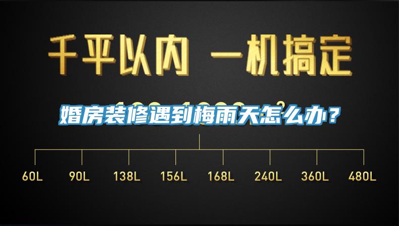 婚房装修遇到梅雨天怎么办？