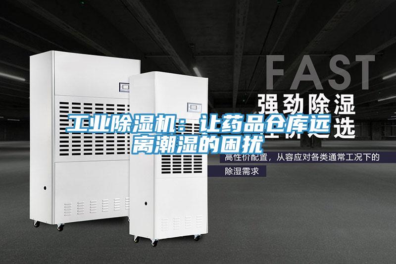 工业猫咪成人官网：让药品仓库远离潮湿的困扰