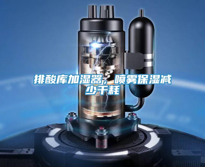 排酸库加湿器，喷雾保湿减少干耗