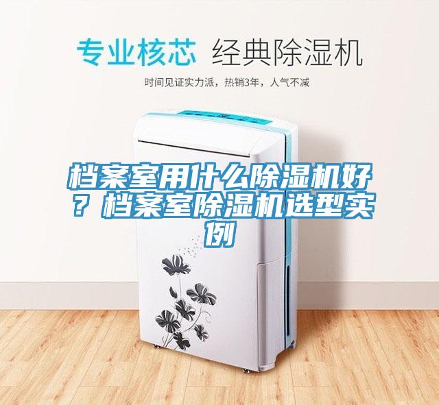 档案室用什么猫咪成人官网好？档案室猫咪成人官网选型实例