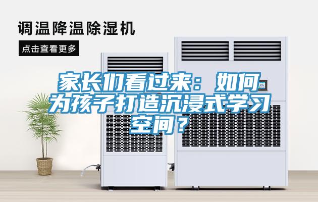 家长们看过来：如何为孩子打造沉浸式学习空间？