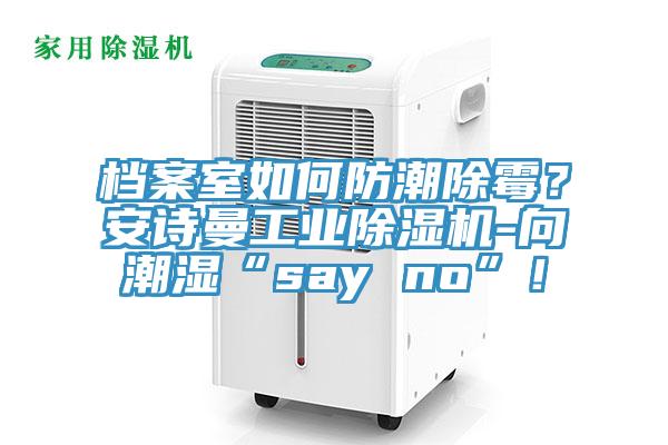 档案室如何防潮除霉？猫咪成人在线视频工业猫咪成人官网-向潮湿“say no”！