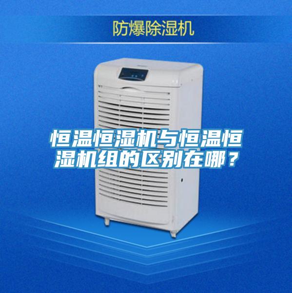 恒温恒湿机与恒温恒湿机组的区别在哪？