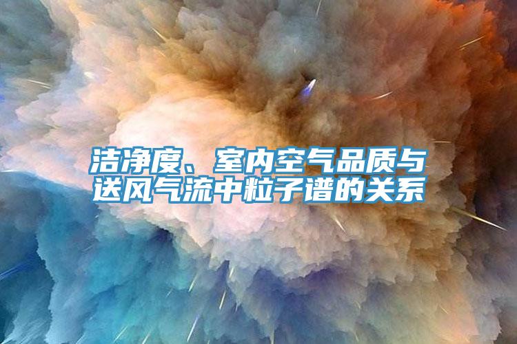 洁净度、室内空气品质与送风气流中粒子谱的关系