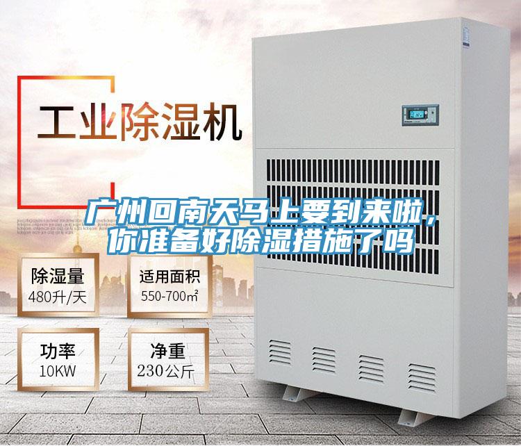 广州回南天马上要到来啦，你准备好除湿措施了吗