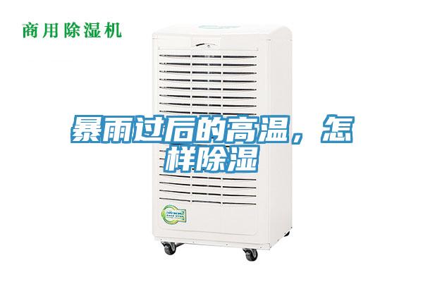 暴雨过后的高温，怎样除湿