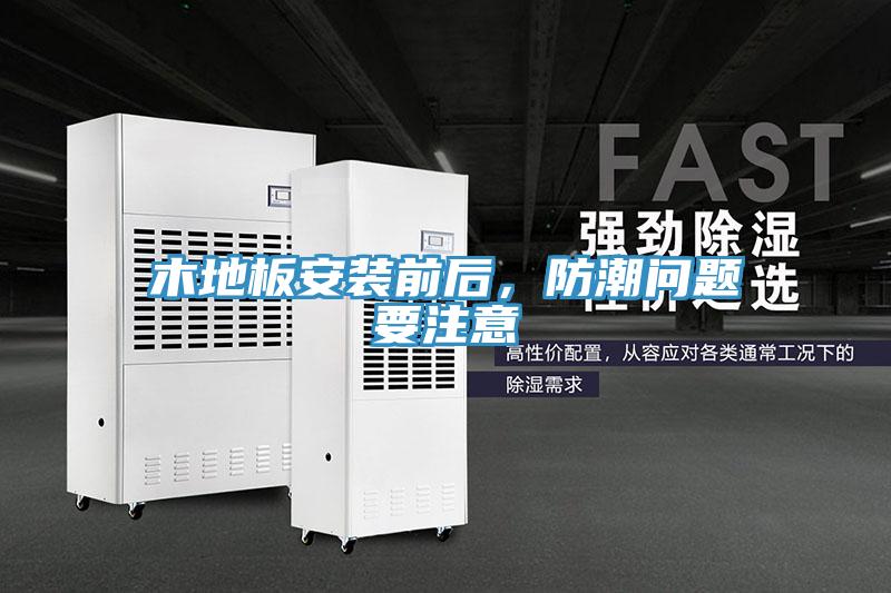 木地板安装前后，防潮问题要注意