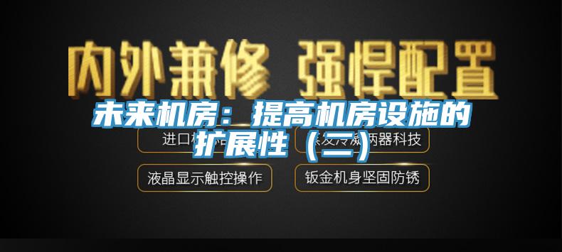 未来机房：提高机房设施的扩展性（二）