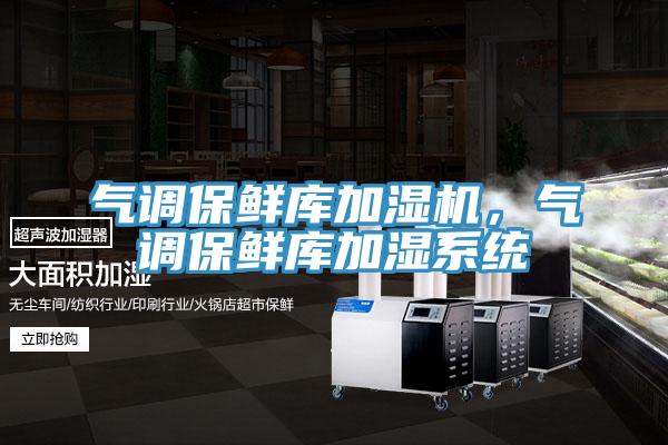 气调保鲜库加湿机，气调保鲜库加湿系统