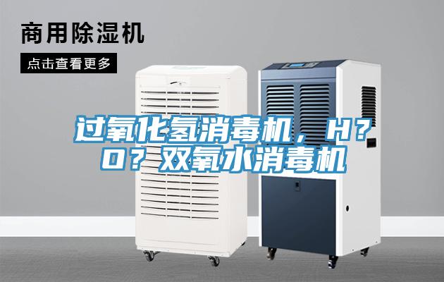过氧化氢消毒机，H？O？双氧水消毒机