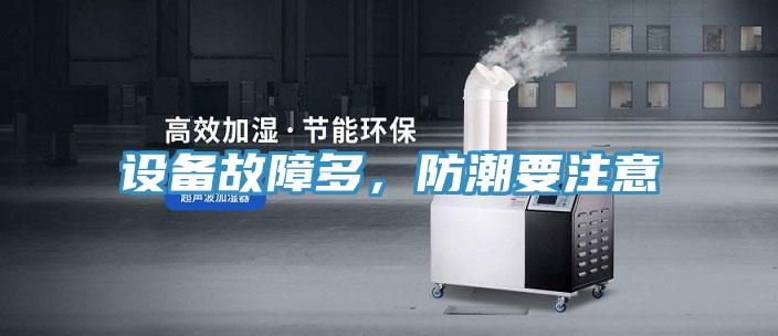 设备故障多，防潮要注意