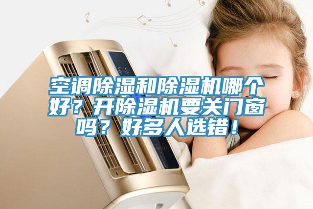 空调除湿和猫咪成人官网哪个好？开猫咪成人官网要关门窗吗？好多人选错！